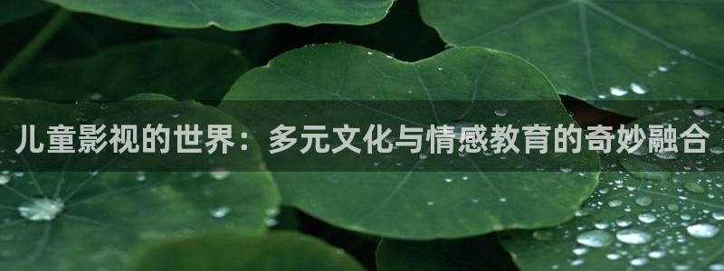 成人欧美影院：儿童影视的世界：多元文化与情感教育的奇妙融合