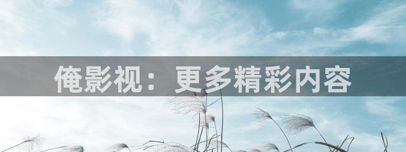欧美影院在线观看一区二区：俺影视：更多精彩内容